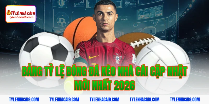 Bảng tỷ lệ bóng đá kèo nhà cái cập nhật mới nhất 2026