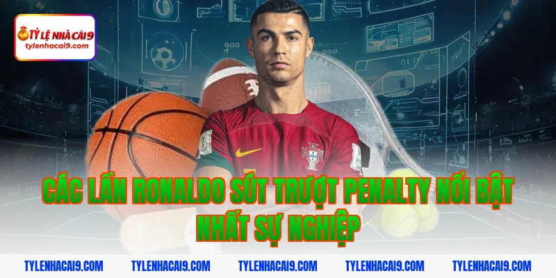 Thống kê chi tiết: Ronaldo đã sút trượt bao nhiêu quả Pen? 2 Các lần ronaldo sút trượt penalty nổi bật nhất sự nghiệp