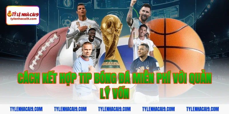 Cách kết hợp tip bóng đá miễn phí với quản lý vốn