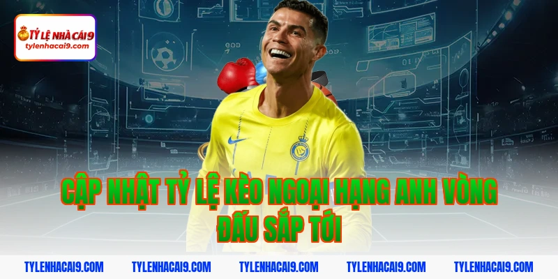Tỷ Lệ Kèo Ngoại Hạng Anh 4 Cập nhật tỷ lệ kèo ngoại hạng anh vòng đấu sắp tới