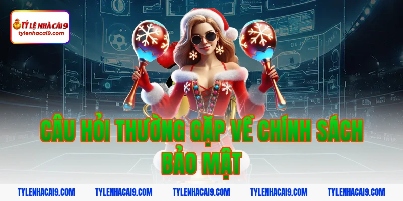 Chính Sách Bảo Mật 12 Câu hỏi thường gặp về chính sách bảo mật