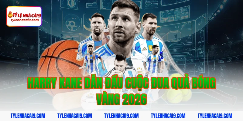 Harry Kane dẫn đầu cuộc đua Quả bóng vàng 2026