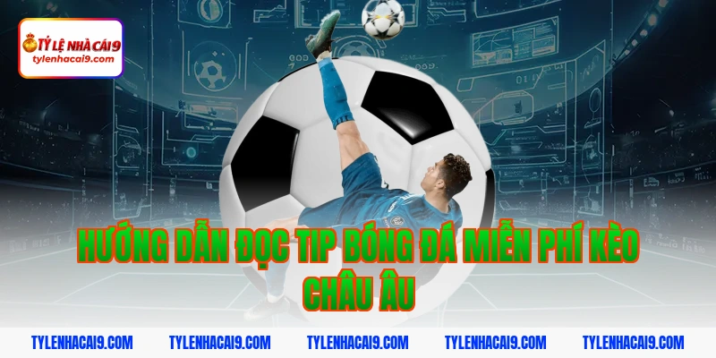 Hướng dẫn đọc tip bóng đá miễn phí kèo châu Âu