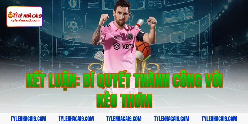 Kết luận: Bí quyết thành công với kèo thơm