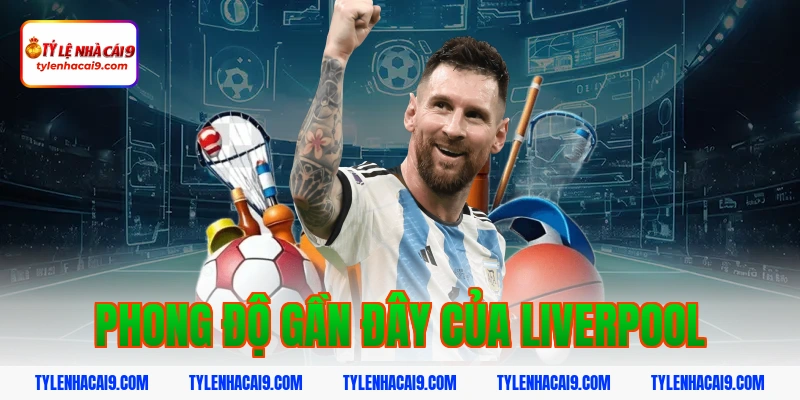 Nhận định dự đoán trận siêu kinh điển Liverpool vs Chelsea 3 Phong độ gần đây của Liverpool