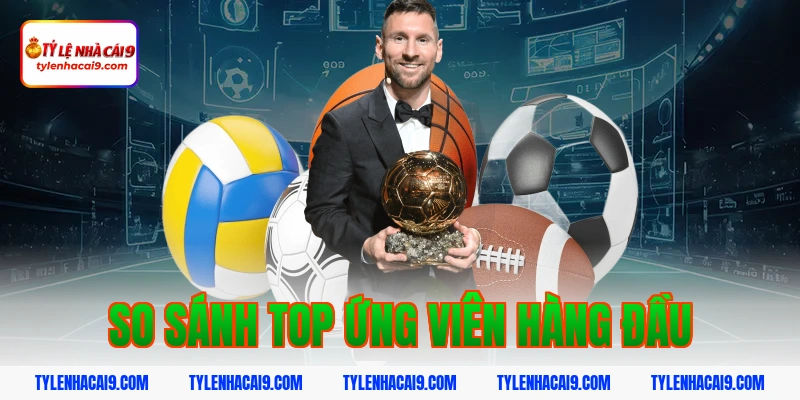 So sánh top ứng viên hàng đầu