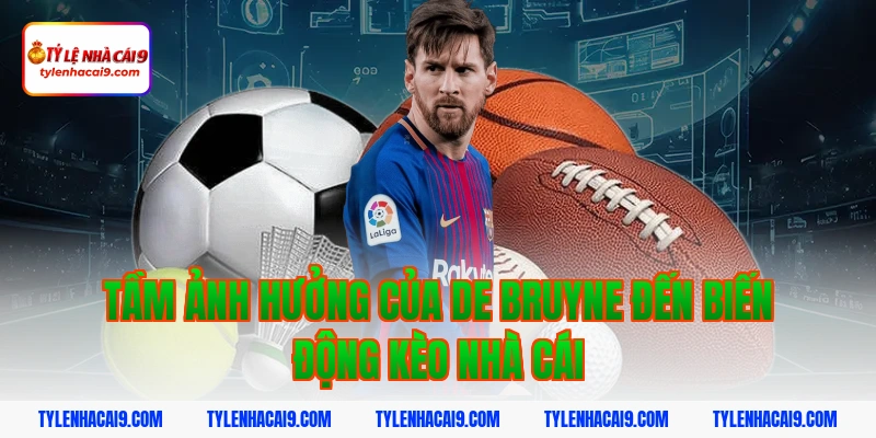 Tầm Ảnh Hưởng Của De Bruyne Đến Biến Động Kèo Nhà Cái