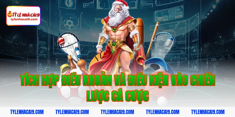 Điều Khoản Và Điều Kiện 17 Tích hợp điều khoản và điều kiện vào chiến lược cá cược