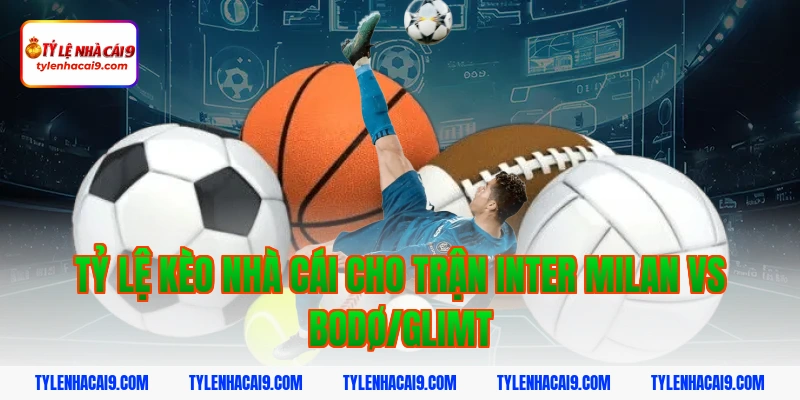 Tỷ lệ kèo nhà cái cho trận Inter Milan vs Bodø/Glimt