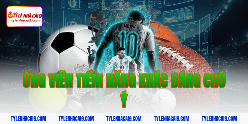 Ứng viên tiềm năng khác đáng chú ý