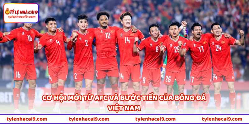Bóng Đá Việt Nam Được AFC Xác Nhận Báo Tin Cực Vui 1 Cơ hội mới từ AFC và bước tiến của bóng đá Việt Nam