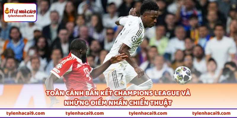 Tin Xác Định Hai Cặp Bán Kết Champions League 2025/26 1 Toàn cảnh bán kết Champions League và những điểm nhấn chiến thuật