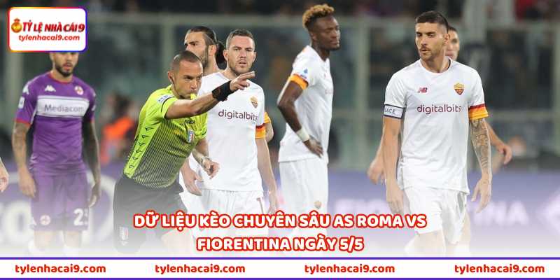 Dữ liệu kèo chuyên sâu AS Roma vs Fiorentina ngày 5/5
