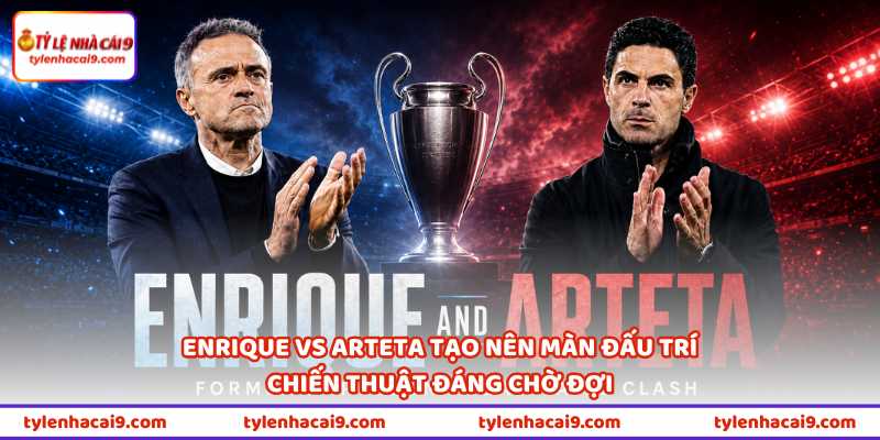 Enrique Vs Arteta - Khi Hai HLV Với Bộ Não Thiên Tài Đụng Độ 3 Enrique vs Arteta tạo nên màn đấu trí chiến thuật đáng chờ đợi